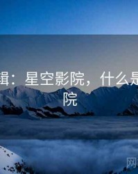 产业逻辑：星空影院，什么是星空影院