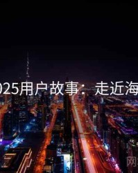 2025用户故事：走近海角