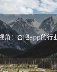 专家视角：杏吧app的行业价值