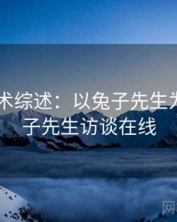 2025学术综述：以兔子先生为例，兔子先生访谈在线