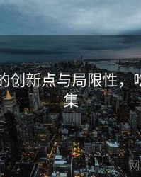 91吃瓜的创新点与局限性，吃瓜大合集