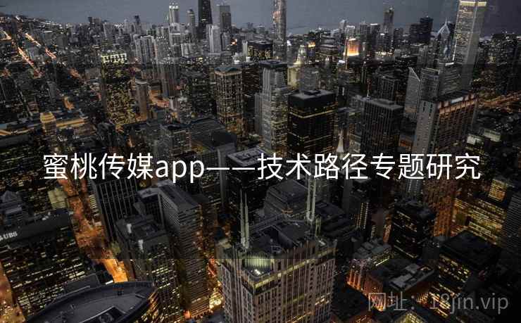 蜜桃传媒app——技术路径专题研究 蜜桃传媒app——技术路径专题研究