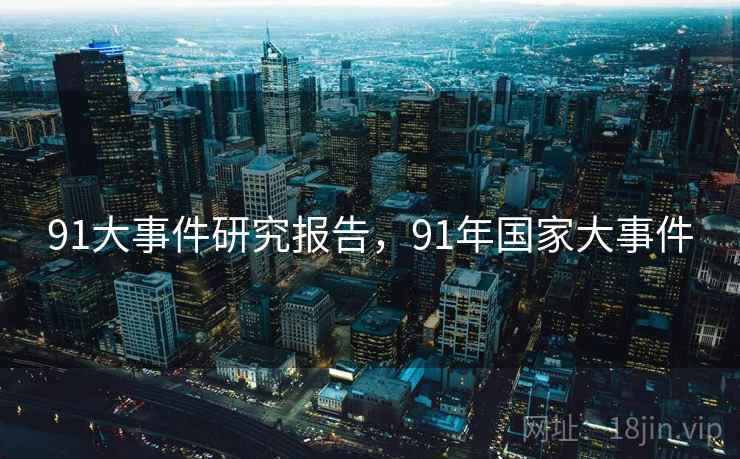 91大事件研究报告，91年国家大事件