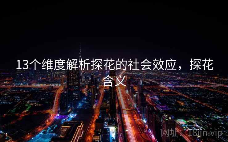 13个维度解析探花的社会效应，探花含义